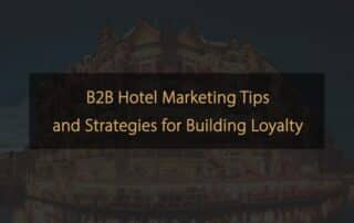 Consejos y estrategias de marketing hotelero B2B para generar lealtad