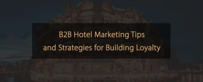 Conseils et stratégies de marketing hôtelier B2B pour fidéliser