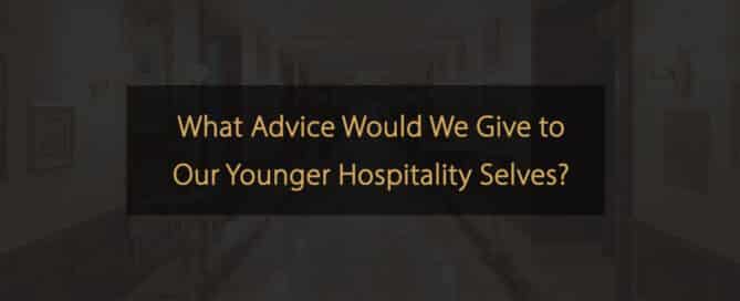 What Advice Would We Give to Our Younger Hospitality Selves