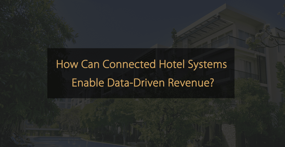 How Can Connected Hotel Systems Enable Data-Driven Revenue?