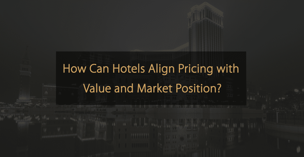 ¿Cómo pueden los hoteles alinear sus precios con el valor y la posición en el mercado?