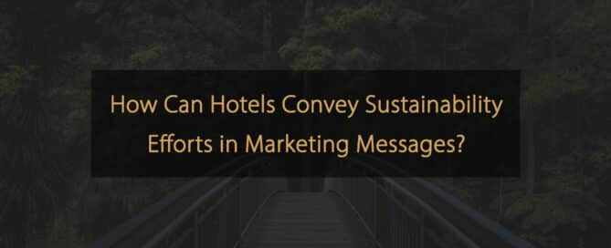 Wie können Hotels Nachhaltigkeitsbemühungen in Marketingbotschaften vermitteln