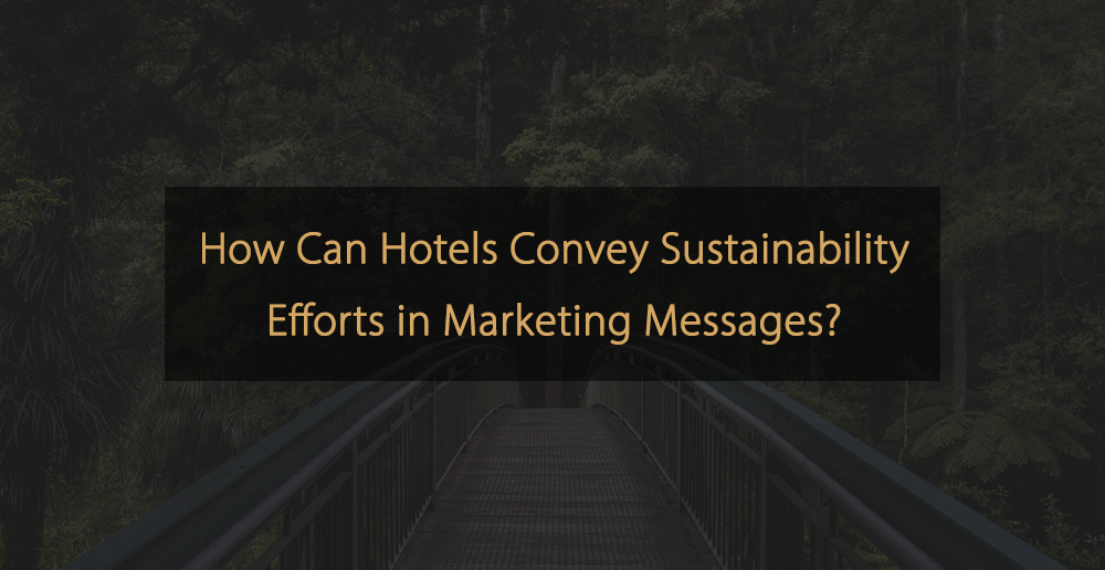 How Can Hotels Convey Sustainability Efforts in Marketing Messages