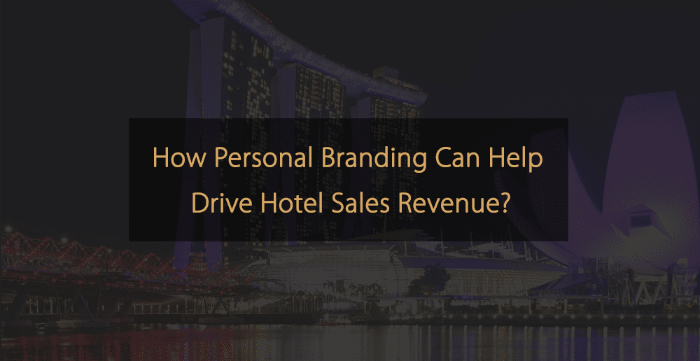 How Personal Branding Can Help Drive Hotel Sales Revenue