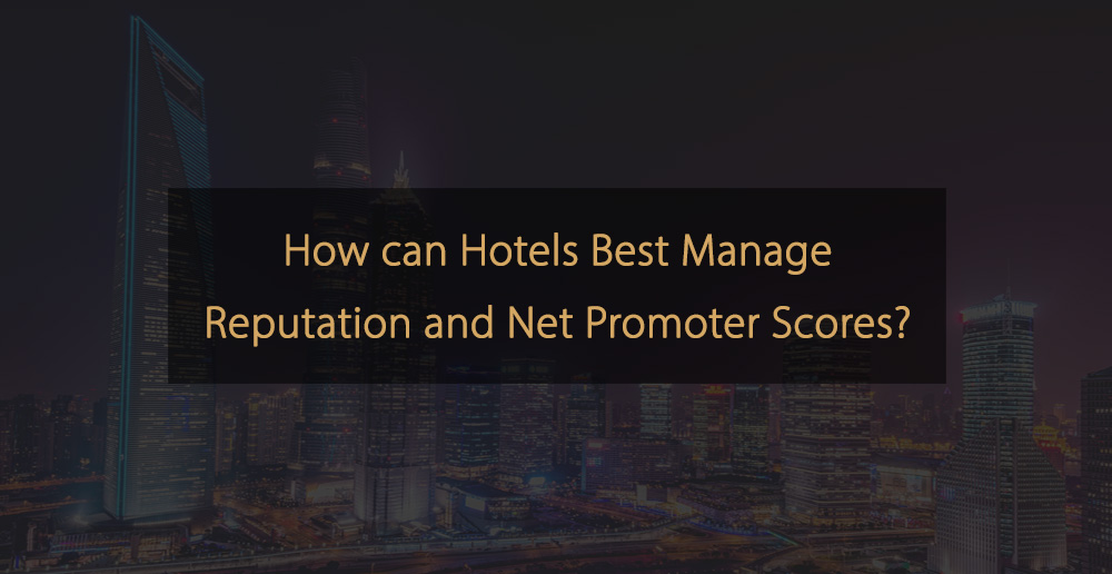 How can Hotels Best Manage Reputation and Net Promoter Scores