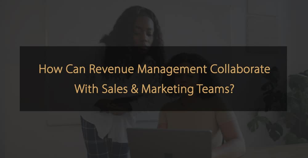 How can Revenue Management collaborate with Sales & Marketing teams