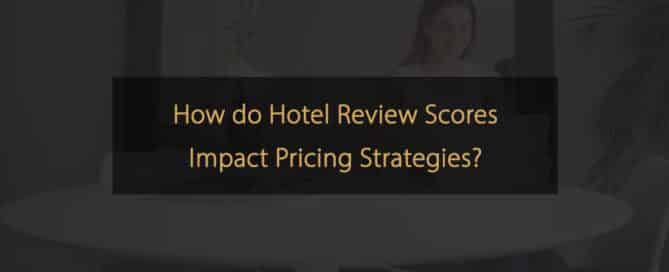 Wie wirken sich Hotelbewertungen auf Preisstrategien aus?