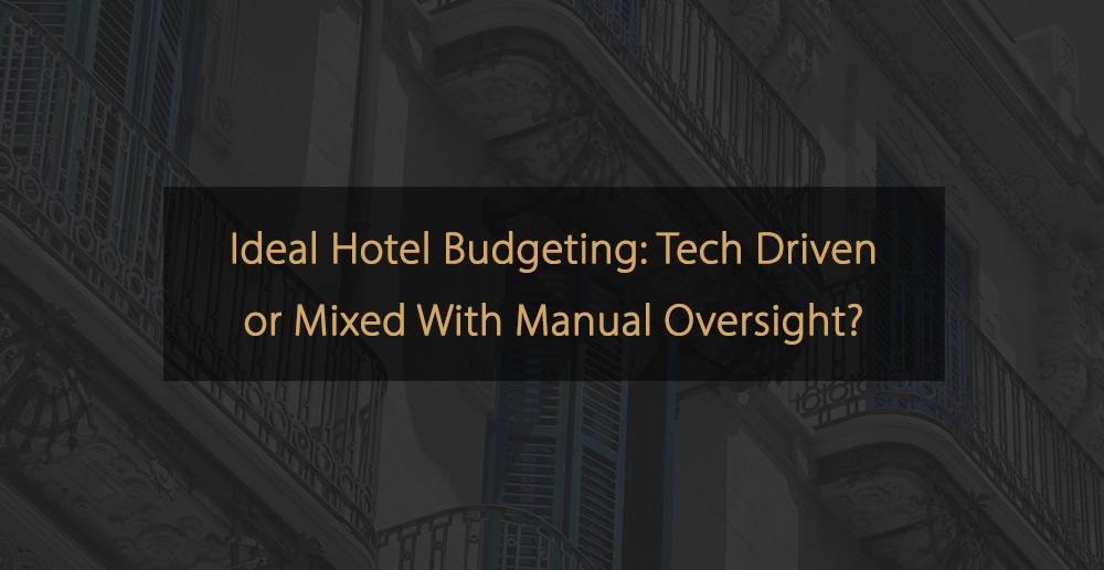 Ideal hotel budgeting - tech driven or mixed with manual oversight