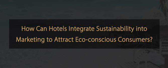 Integrando práticas de sustentabilidade em estratégias de marketing de hotéis