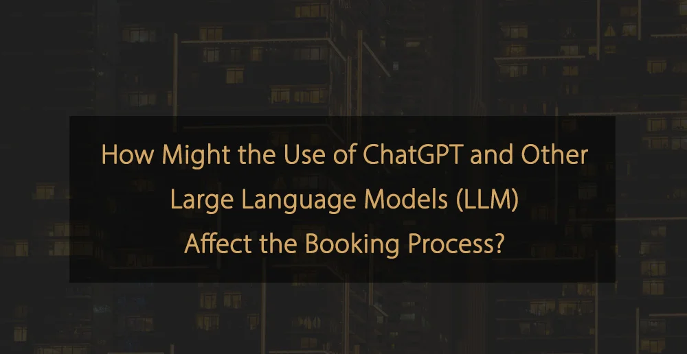Potential Impact of Chat GPT and other LLMs on the Booking Process
