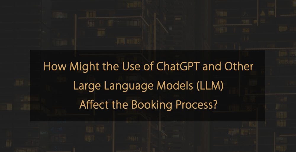 Potential Impact of Chat GPT and other LLMs on the Booking Process