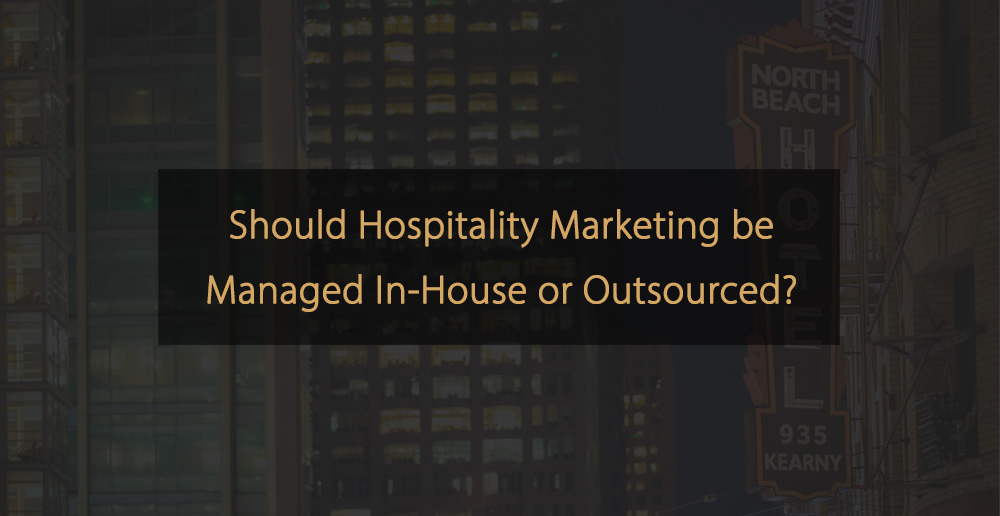Il marketing dell'ospitalità dovrebbe essere gestito internamente o esternalizzato