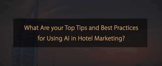 Consejos y mejores prácticas para utilizar la IA en el marketing hotelero