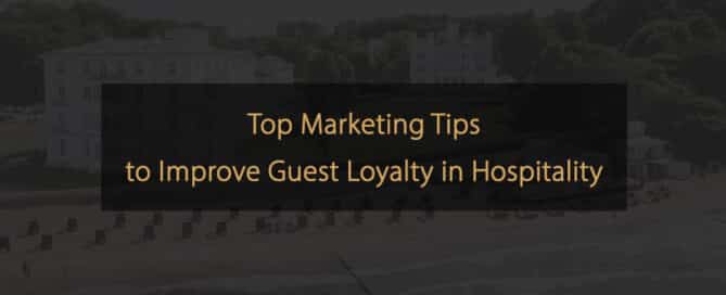 Top Marketing Tips to Improve Guest Loyalty in Hospitality