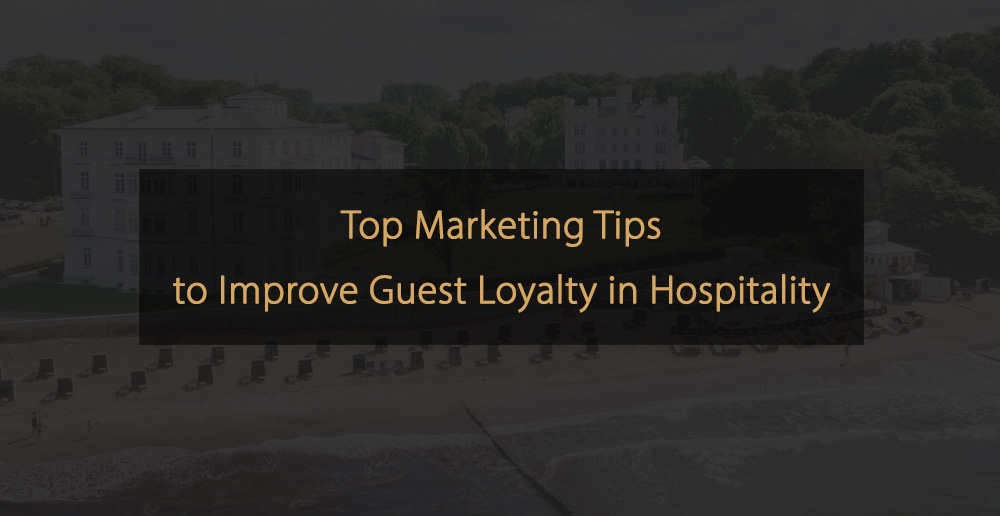 Top Marketing Tips to Improve Guest Loyalty in Hospitality
