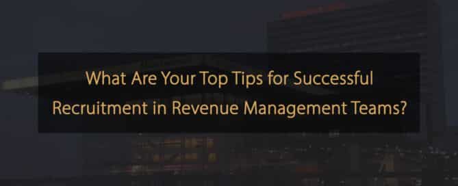 Top Tips for Attracting Talent in Revenue Management Recruitment