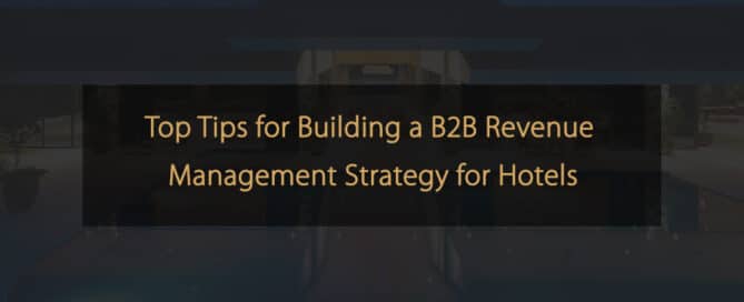 Meilleurs conseils pour élaborer une stratégie de gestion des revenus B2B pour les hôtels