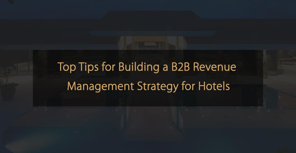 I migliori consigli per costruire una strategia di revenue management B2B per gli hotel