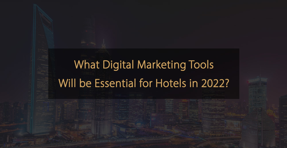 What Digital Marketing Tools Will be Essential for Hotels in 2022