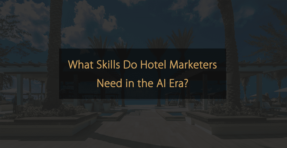 What Skills Do Hotel Marketers Need in the AI Era