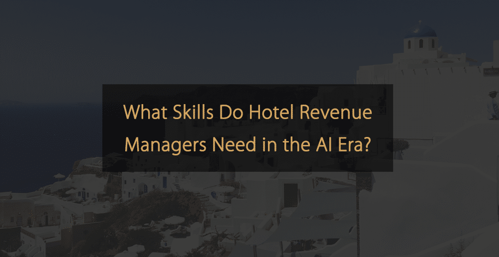 What Skills Do Hotel Revenue Managers Need in the AI Era?