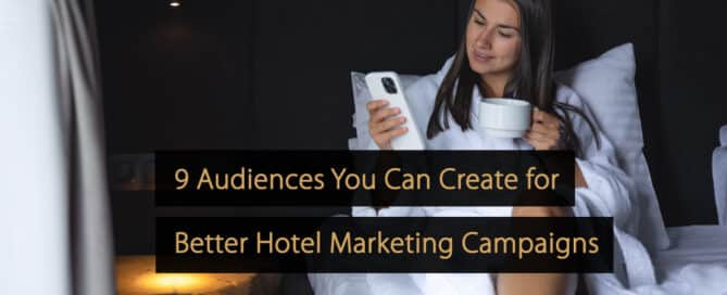 9 Audiences You Can Create for Better Hotel Marketing Campaign