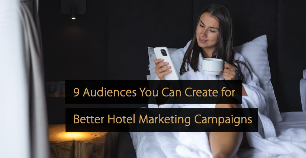 9 audiencias que puede crear para una mejor campaña de marketing hotelero