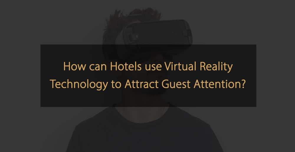 ¿Cómo pueden los hoteles utilizar la tecnología de realidad virtual para atraer la atención de los huéspedes?