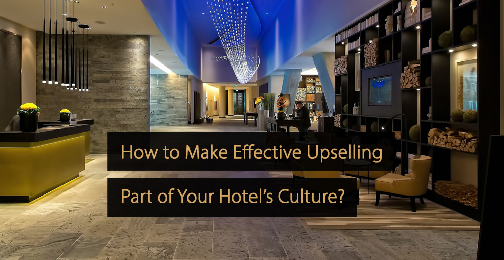 Come rendere efficace l'upselling parte della cultura del tuo hotel