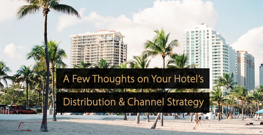 A Few Thoughts on Your Hotel’s Distribution & Channel Strategy