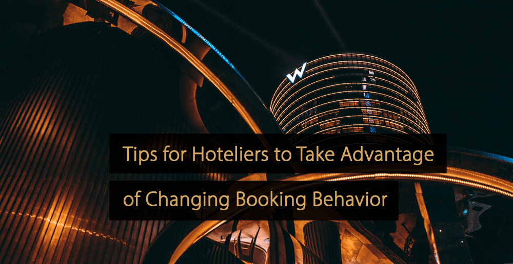 Tips for Hoteliers to Take Advantage of Changing Booking Behavior