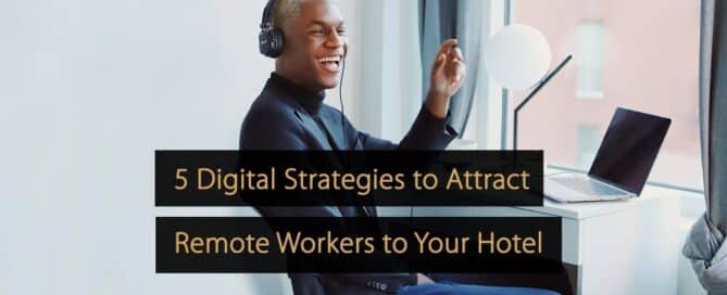 5 Digital Strategies to Attract Remote Workers to Your Hotel