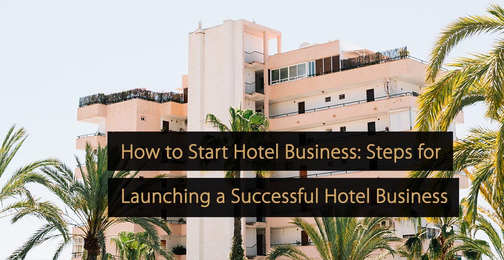 Cómo iniciar un negocio hotelero Pasos para lanzar un negocio hotelero exitoso