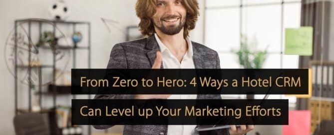 From Zero to Hero 4 Ways a Hotel CRM Can Level up Your Marketing Efforts