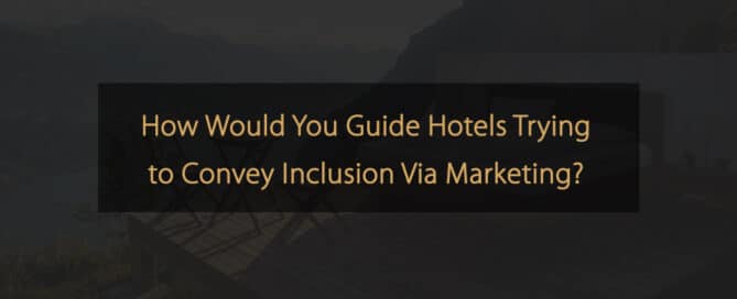 Social - How Would You Guide Hotels Trying to Convey Inclusion Via Marketing