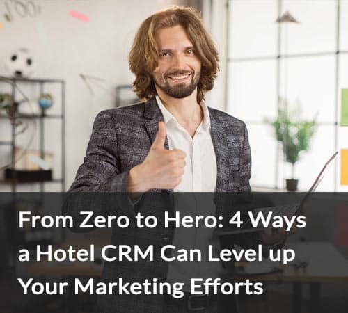 SB De cero a héroe 4 formas en que una CRM hotelera puede mejorar sus esfuerzos de marketing