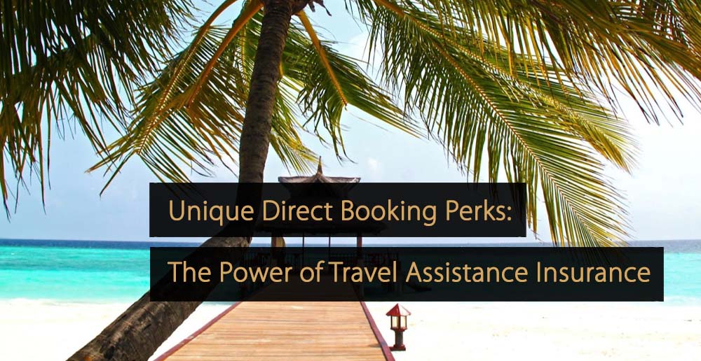 Unique Direct Booking Perks The Power of Travel Assistance Insurance