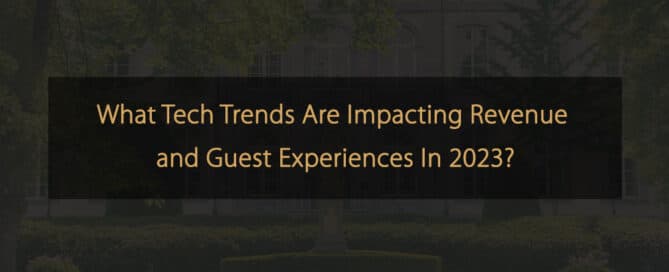 What Tech Trends Are Impacting Revenue and Guest Experiences In 2023