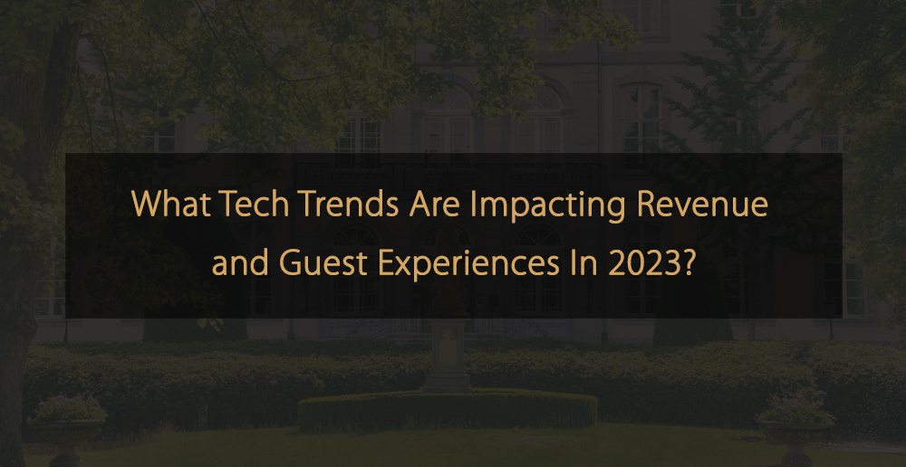 Quais tendências tecnológicas estão impactando as receitas e as experiências dos hóspedes em 2023