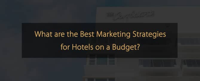 Quelles sont les meilleures stratégies de marketing pour les hôtels à petit budget
