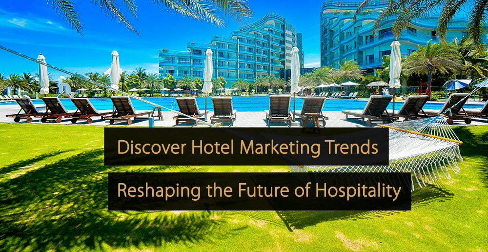 Discover Hotel Marketing Trends Reshaping the Future of Hospitality