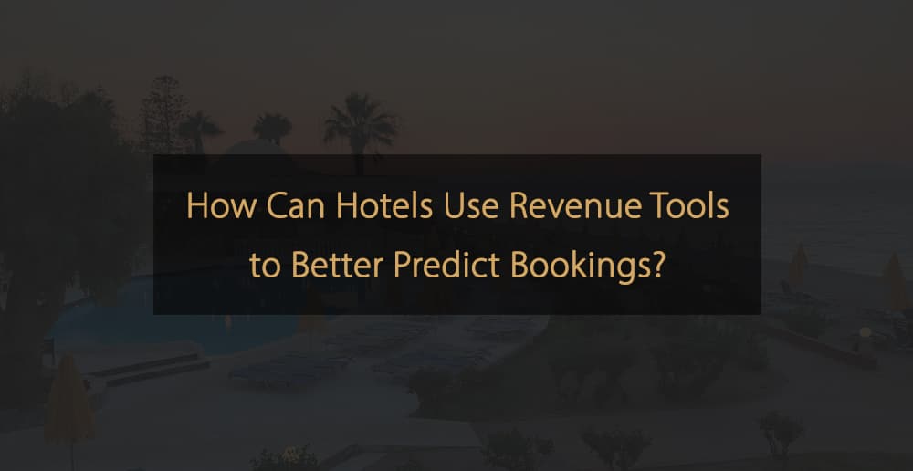 How can hotels use revenue tools to better predict bookings