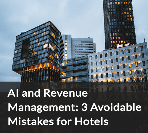 AI and Revenue Management: 3 Avoidable Mistakes for Hotels