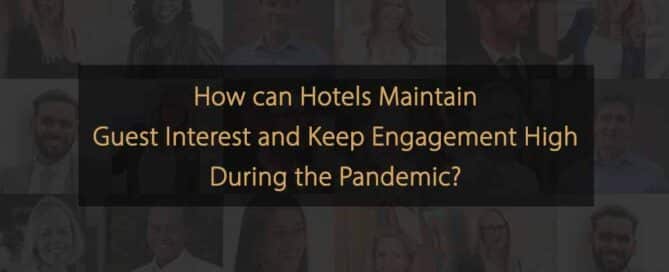 How Can Hotels Maintain Guest Interest Keep Engagement High During the Corona Pandemic