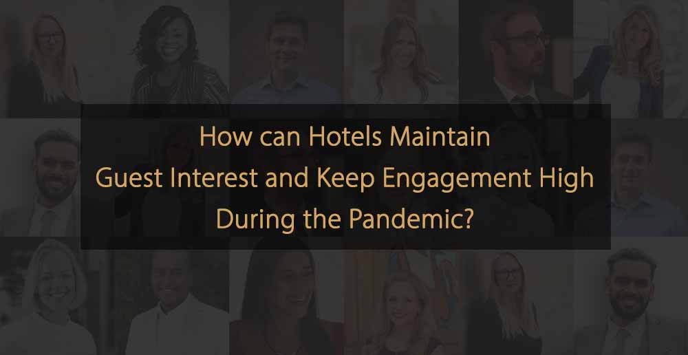 ¿Cómo pueden los hoteles mantener el interés de los huéspedes mantener un alto compromiso durante la pandemia de Corona?