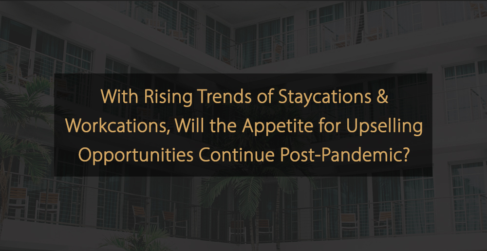 Will the Appetite for Hotel Upselling Opportunities Continue Post-Pandemic